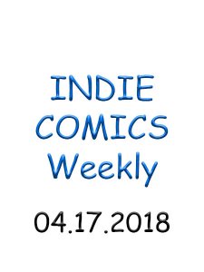 Indie Comics - 04.17.2018 Indie Comics - 04.17.2018