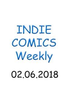 Indie Comics - 02.06.2018 Indie Comics - 02.06.2018