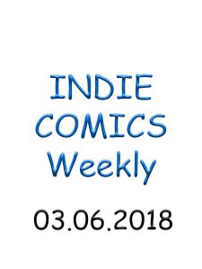 Indie Comics - 03.06.2018 Indie Comics - 03.06.2018