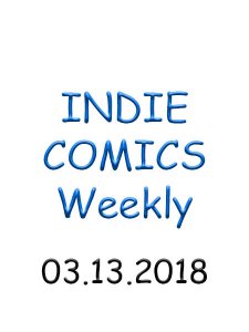 Indie Comics - 03.13.2018 Indie Comics - 03.13.2018